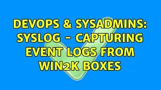 DevOps & SysAdmins: Syslog - capturing event logs from Win2k boxes (2 Solutions!!)