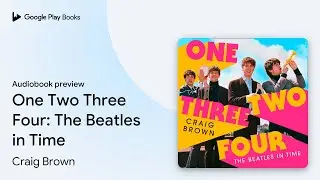 One Two Three Four: The Beatles in Time by Craig Brown &middot; Audiobook preview