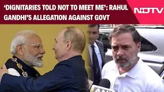 Rahul Gandhi Alleges Govt Warned Dignitaries Against Meeting LoP Amid Putin&rsquo;s India Visit