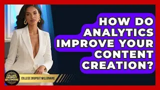How Do Analytics Improve Your Content Creation? - College Dropout Millionaire