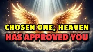 Chosen One, Heaven Has Approved You.