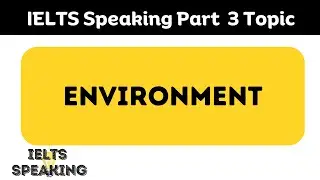 IELTS Speaking 3 Topic : Environment
