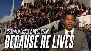 Because He Lives - Shawn Jackson & NVBC Choir