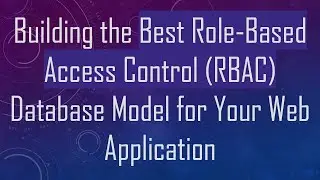 Building the Best Role-Based Access Control (RBAC) Database Model for Your Web Application