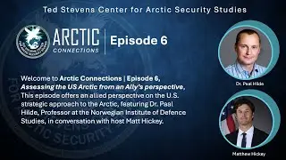 Arctic Connections | Episode 6 - Assessing the US Arctic from an Ally&rsquo;s perspective