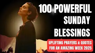 100 Powerful Sunday Blessings 🙏 | Uplifting Prayers & Quotes for an Amazing Week 2025