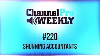 ChannelPro Weekly #220 - Shunning Accountants