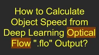 How to Calculate Object Speed from Deep Learning Optical Flow 