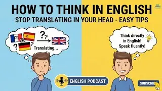 How to Think in English - Stop Translating in Your Head - Easy Tips | English Podcast
