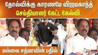 தோல்விக்கு காரணமே விஜயகாந்த் - செய்தியாளர் கேட்ட கேல்வி.. மல்லை சத்யாவின் பதில்..