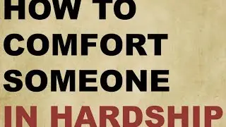 How To Comfort Someone Facing Difficulty - Islam