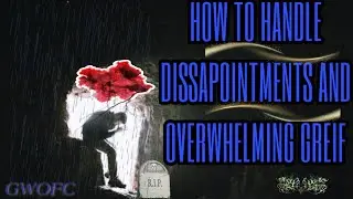 HOW TO HANDLE DISAPPOINTMENTS AND OVERWHELMING GRIEF! PT  1