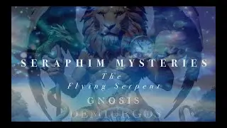 Seraphim Mysteries  The Flying Serpent  Gnosis & Demiurgos&hellip;..
