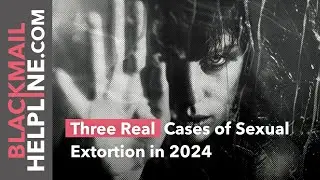 Three Real Cases of Sexual Extortion in 2024