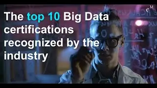 The top 10 Big Data Certifications Recognized by the Industry