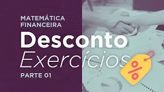 MF09 - Matemática Financeira - Desconto - Exercícios resolvidos - Parte 1