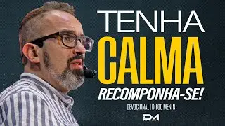 TENHA CALMA, RECOMPONHA-SE! - #DIEGOMENIN | DEVOCIONAL