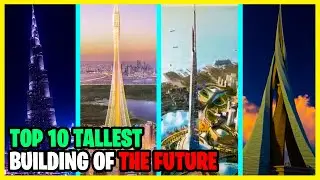 Top 10 Tallest Building of the Future (The Space Elevator, X-Seed 4000, Burj Khalifa)