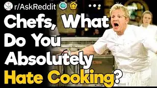 Chefs, What Do You Absolutely Hate Cooking?
