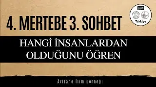 4. MERTEBE(BASAMAK) 3. SOHBET (HANGİ İNSANLARDAN OLDUĞUNU ÖĞREN)