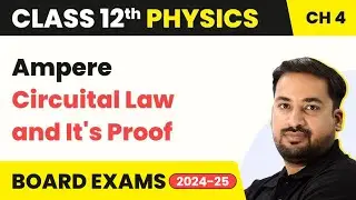 Ampere Circuital Law and It's Proof - Moving Charges and Magnetism | Class 12 Physics Ch 4 (2023-24)