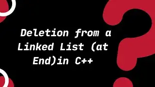 Data Structure: Deletion from a Linked List (at End) in C++|Topic 17.2