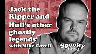 Jack the Ripper and Hull's other ghostly legends - Mike Covell Interview