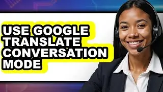 How to Use Google Translate Conversation Mode - Step by Step