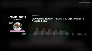 Ep 108: Mental Health and Well Being in the Legal Profession - A Personal Reflection