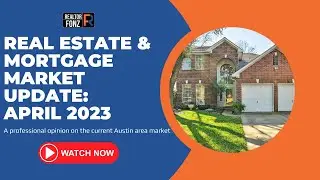 Austin Texas Area Real Estate & Mortgage Market Update: April 2023