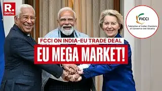'EU Represents The Most Expansive And High-Potential Market': FCCI Statement On Trade Deal