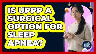 Is UPPP A Surgical Option For Sleep Apnea?