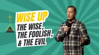Wise Up // The Wise, the Foolish, and the Evil