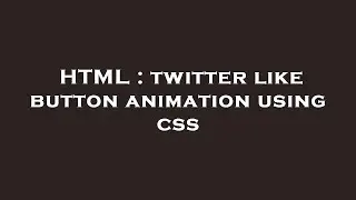 HTML : twitter like button animation using css