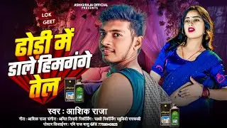 ढोढ़ी में डाले हिमगंगे तेल - Ashiq Raja | Dhodi Me Dale Himgange Tel | New Bhojpuri Song 2025