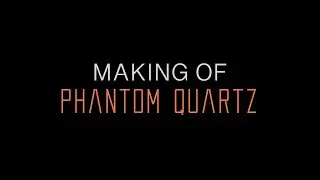 Making Of Phantom Quartz