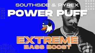 EXTREME BASS BOOST POWER PUFF - SOUTHSIDE (PROD. PYREX)