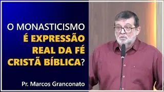 O monasticismo &eacute; express&atilde;o real da f&eacute; crist&atilde; b&iacute;blica? - Pr. Marcos Granconato