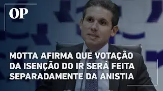 Motta afirma que vota&ccedil;&atilde;o da isen&ccedil;&atilde;o do IR ser&aacute; feita separadamente da anistia