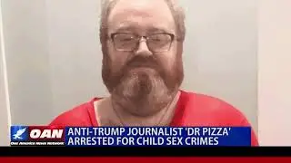 Anti-Trump journalist 'Dr. Pizza' arrested for child sex crimes