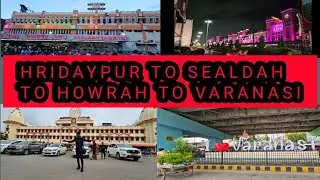 #hridaypur TO SEALDAH#TO HOWRAH# TO VARANASI VLOGS  TRAVEL
