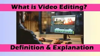 What is Video Editing? Definition & Explanation