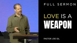 Love is a Weapon | Pastor Joe Gil