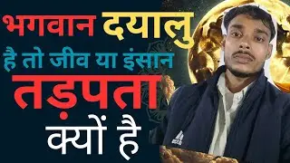 भगवान दयालु है तो जीव या इंसान तड़पता क्यों है