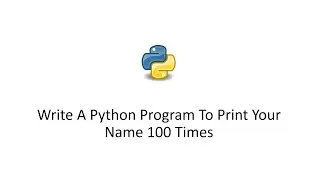 Write A Python Program To Print Your Name 100 Times