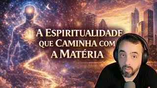 A ESPIRITUALIDADE QUE CAMINHA COM A MATÉRIA...