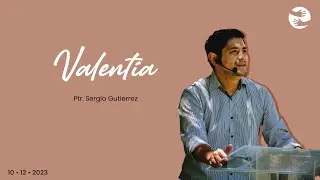 Valentía | 10 Dic | Ptr. Sergio Gutiérrez