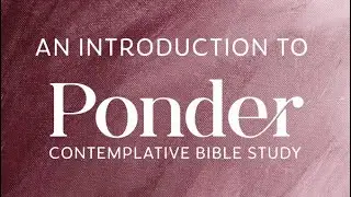 Introduction to Ponder: Contemplative Bible Study