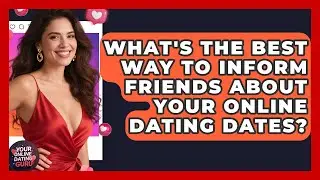 What's The Best Way To Inform Friends About Your Online Dating Dates? - Your Online Dating Guru