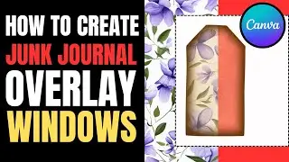 How to create JUNK JOURNAL Overlay Windows | Canva Tutorial!